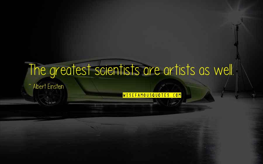 426717 Quotes By Albert Einstein: The greatest scientists are artists as well.