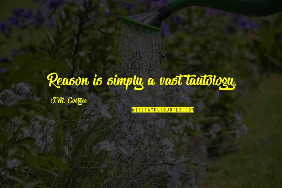 426717 Quotes By J.M. Coetzee: Reason is simply a vast tautology.