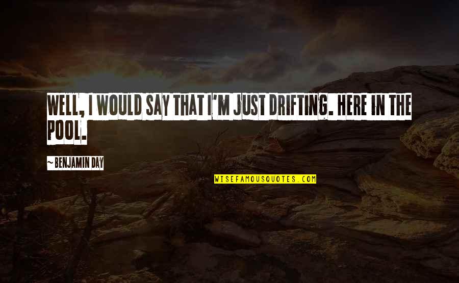 4273237 Quotes By Benjamin Day: Well, I would say that I'm just drifting.