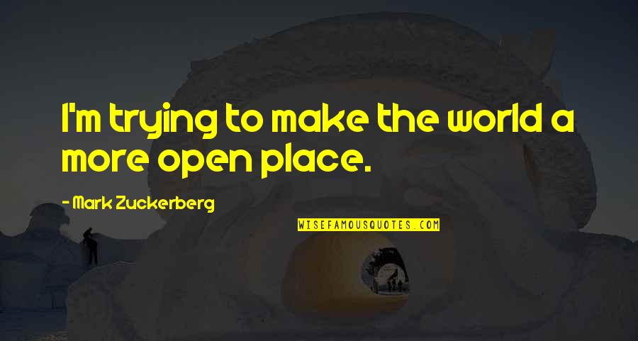 429 Boss Quotes By Mark Zuckerberg: I'm trying to make the world a more 429 Boss Quotes By Mark Zuckerberg: I'm trying to make the world a more