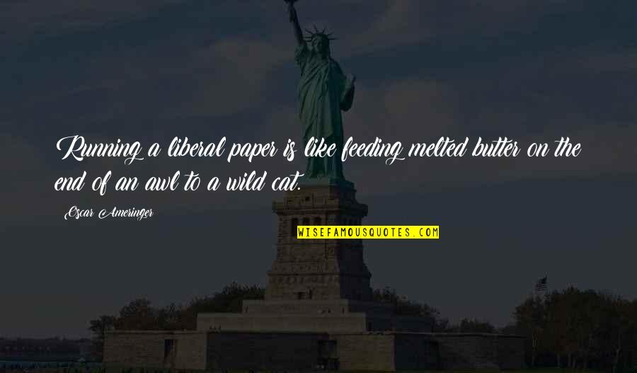 42pm1m Quotes By Oscar Ameringer: Running a liberal paper is like feeding melted