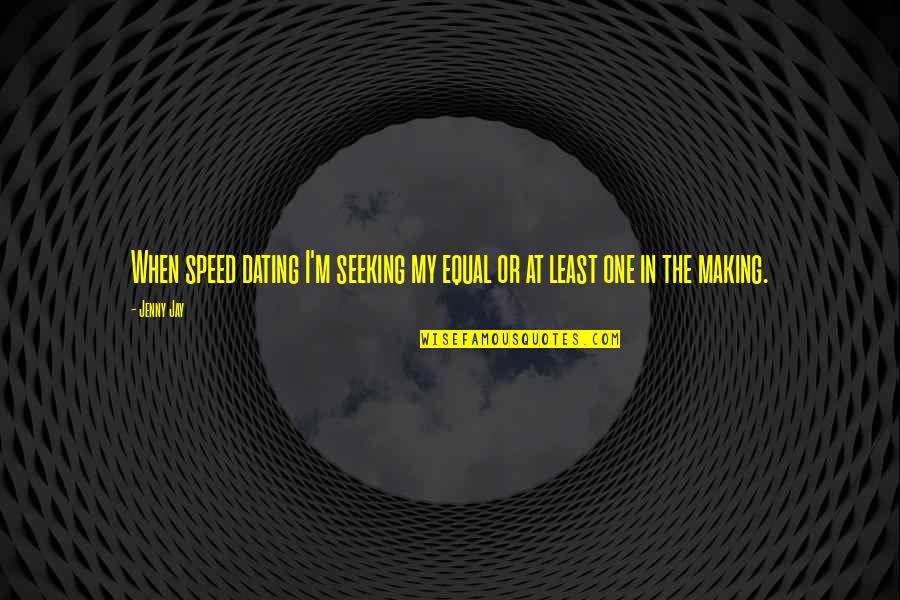 42soft Quotes By Jenny Jay: When speed dating I'm seeking my equal or