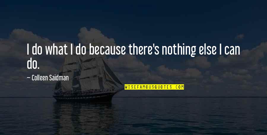43 Monthsary Quotes By Colleen Saidman: I do what I do because there's nothing 43 Monthsary Quotes By Colleen Saidman: I do what I do because there's nothing