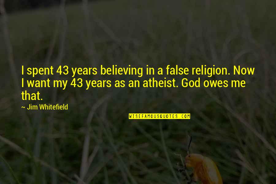 43 Quotes By Jim Whitefield: I spent 43 years believing in a false 43 Quotes By Jim Whitefield: I spent 43 years believing in a false