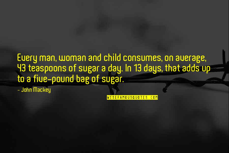 43 Quotes By John Mackey: Every man, woman and child consumes, on average, 43 Quotes By John Mackey: Every man, woman and child consumes, on average,