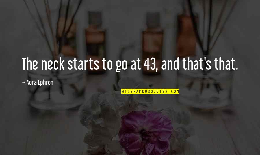 43 Quotes By Nora Ephron: The neck starts to go at 43, and 43 Quotes By Nora Ephron: The neck starts to go at 43, and