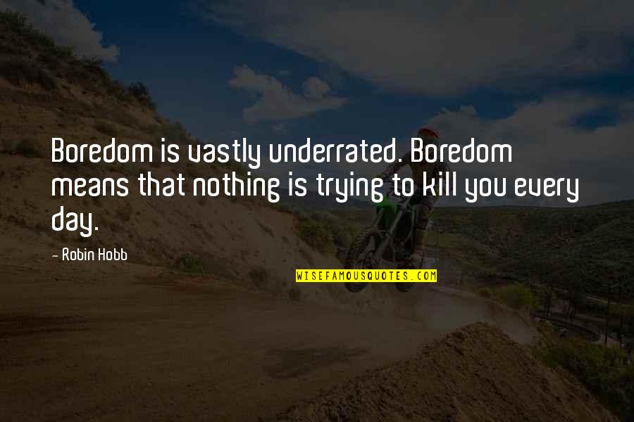 43 Romantic Quotes By Robin Hobb: Boredom is vastly underrated. Boredom means that nothing