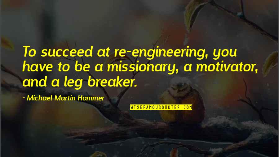 431 Vinyl Quotes By Michael Martin Hammer: To succeed at re-engineering, you have to be