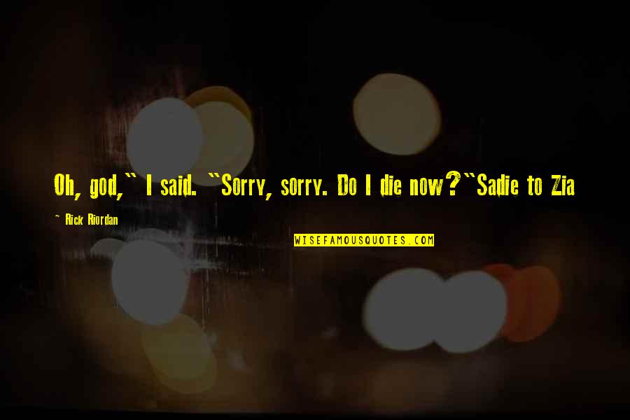 4311 Littleworth Quotes By Rick Riordan: Oh, god," I said. "Sorry, sorry. Do I 4311 Littleworth Quotes By Rick Riordan: Oh, god," I said. "Sorry, sorry. Do I