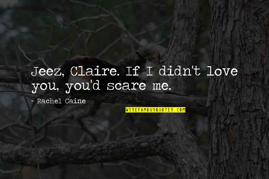 43110a104 Quotes By Rachel Caine: Jeez, Claire. If I didn't love you, you'd