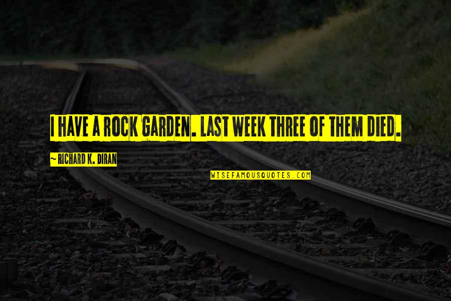 43110a104 Quotes By Richard K. Diran: I have a rock garden. Last week three