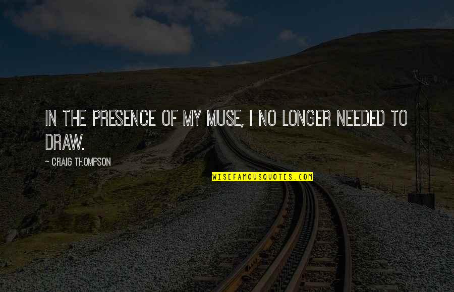 4324 Bryn Quotes By Craig Thompson: In the presence of my muse, I no 4324 Bryn Quotes By Craig Thompson: In the presence of my muse, I no
