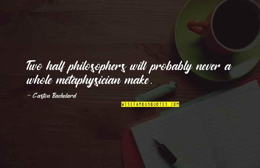 43248 Quotes By Gaston Bachelard: Two half philosophers will probably never a whole 43248 Quotes By Gaston Bachelard: Two half philosophers will probably never a whole