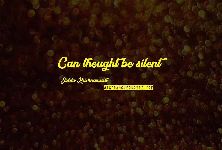 43248 Quotes By Jiddu Krishnamurti: Can thought be silent?