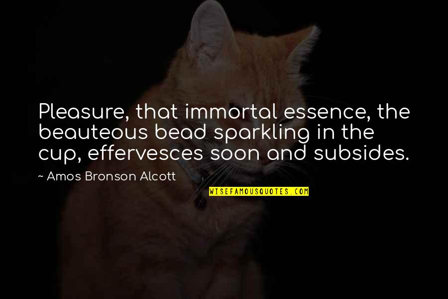 43452 Quotes By Amos Bronson Alcott: Pleasure, that immortal essence, the beauteous bead sparkling