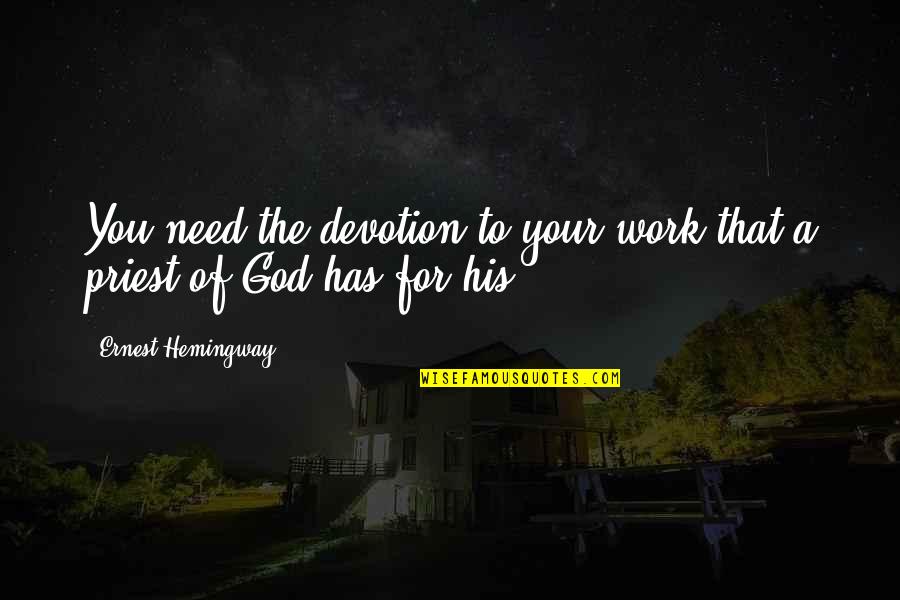 43560 Quotes By Ernest Hemingway,: You need the devotion to your work that