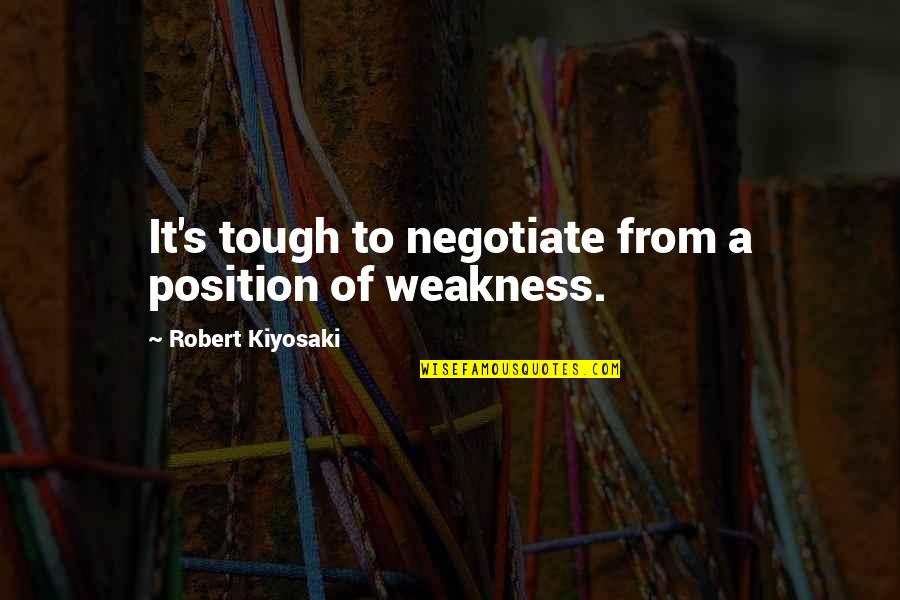 4373 Candy Quotes By Robert Kiyosaki: It's tough to negotiate from a position of