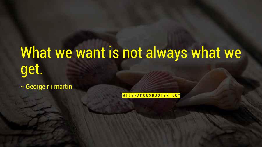 4399 Quotes By George R R Martin: What we want is not always what we
