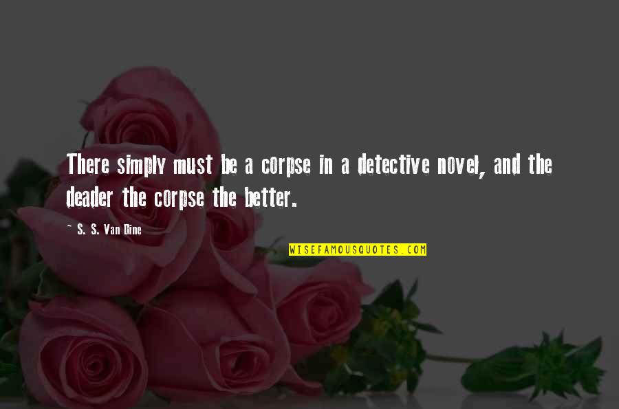 4399 Quotes By S. S. Van Dine: There simply must be a corpse in a