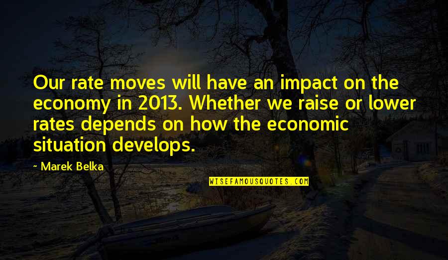 43and Me Quotes By Marek Belka: Our rate moves will have an impact on 43and Me Quotes By Marek Belka: Our rate moves will have an impact on