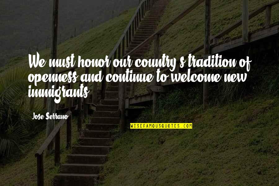 43km84lcw Quotes By Jose Serrano: We must honor our country's tradition of openness 43km84lcw Quotes By Jose Serrano: We must honor our country's tradition of openness