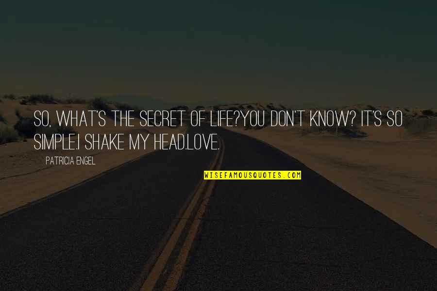 44 Self Love Quotes By Patricia Engel: So, what's the secret of life?You don't know?