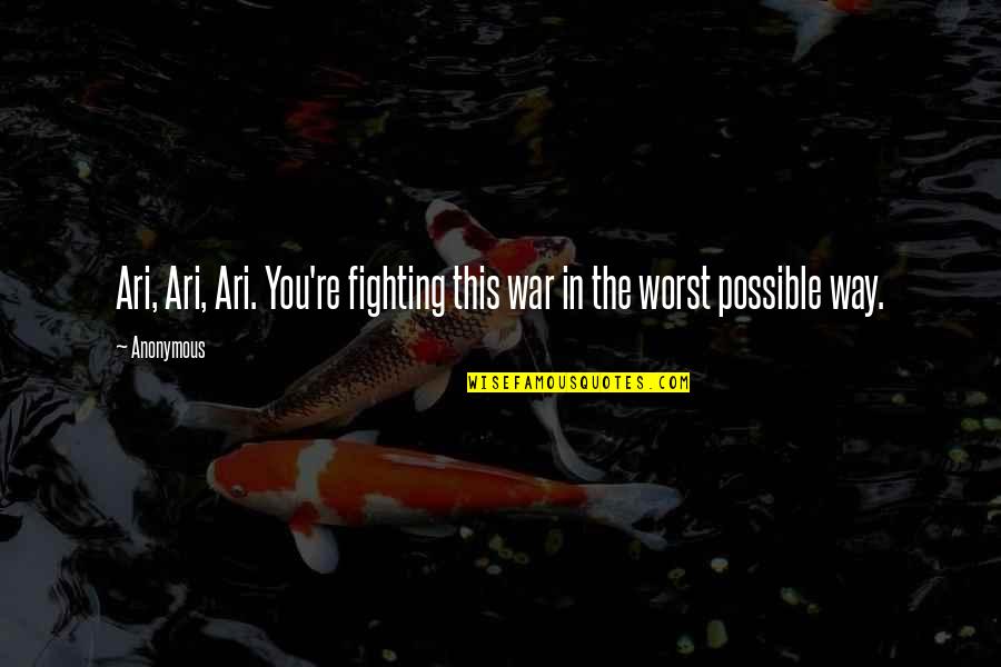 441 Area Quotes By Anonymous: Ari, Ari, Ari. You're fighting this war in