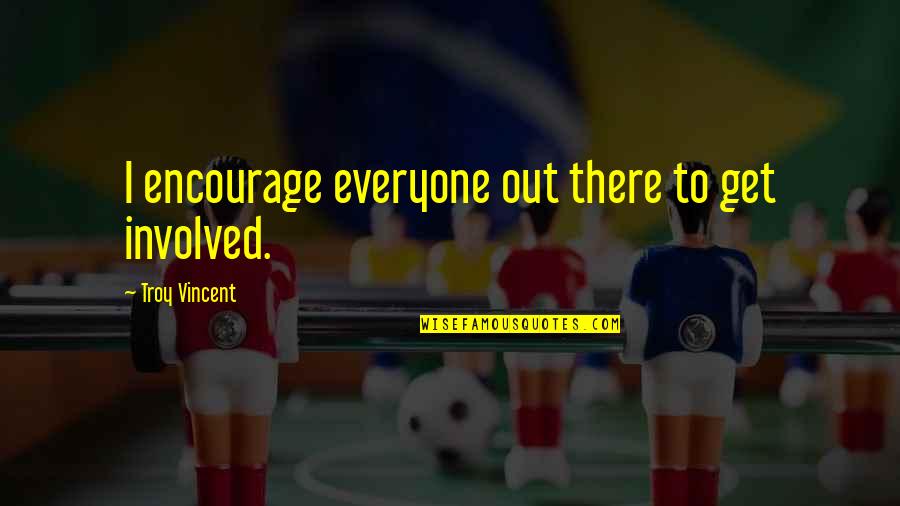 441 Area Quotes By Troy Vincent: I encourage everyone out there to get involved. 441 Area Quotes By Troy Vincent: I encourage everyone out there to get involved.