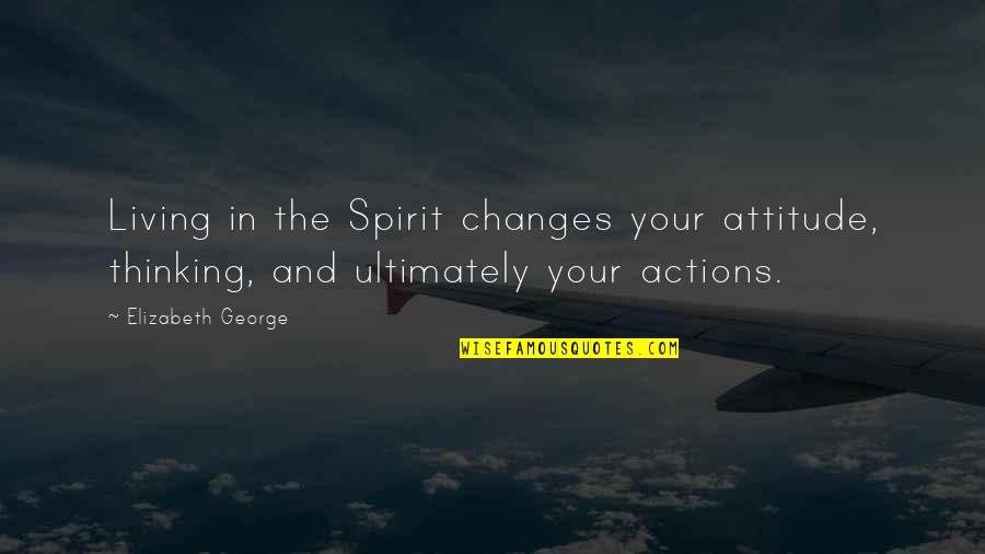 4450 Quotes By Elizabeth George: Living in the Spirit changes your attitude, thinking, 4450 Quotes By Elizabeth George: Living in the Spirit changes your attitude, thinking,
