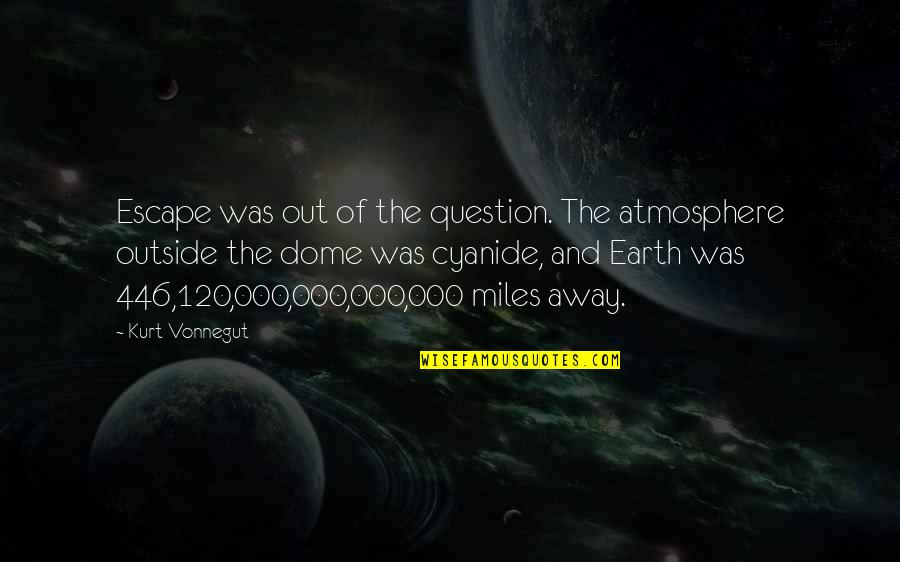 446 Quotes By Kurt Vonnegut: Escape was out of the question. The atmosphere