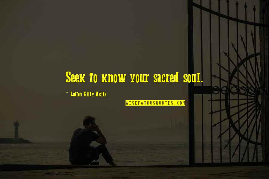 446 Quotes By Lailah Gifty Akita: Seek to know your sacred soul.