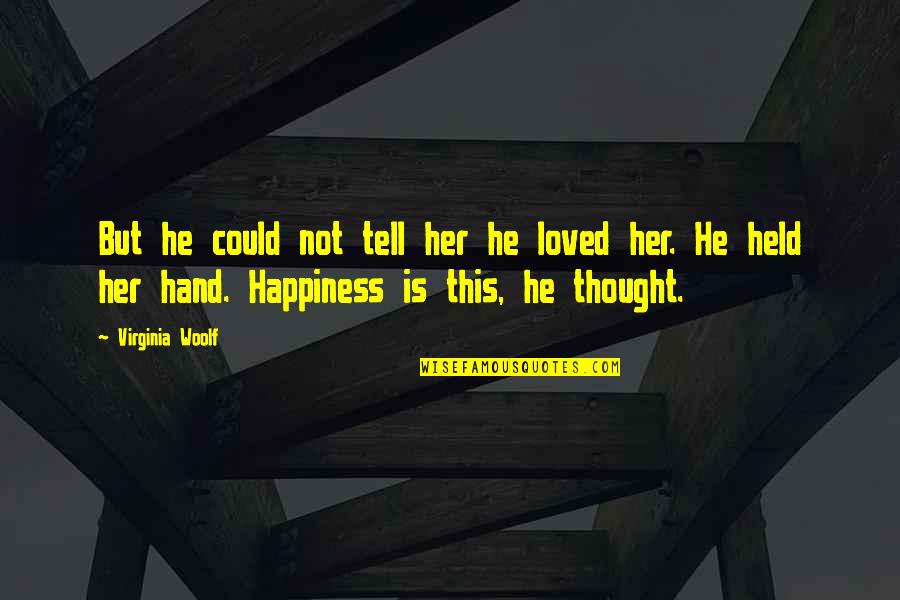 446 Quotes By Virginia Woolf: But he could not tell her he loved