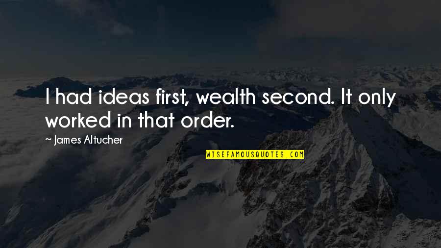 44691 Quotes By James Altucher: I had ideas first, wealth second. It only 44691 Quotes By James Altucher: I had ideas first, wealth second. It only