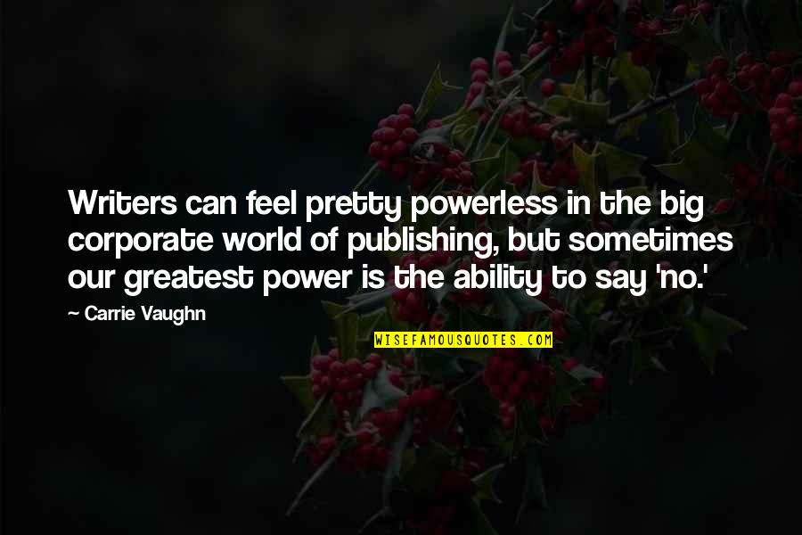 4480 Quotes By Carrie Vaughn: Writers can feel pretty powerless in the big 4480 Quotes By Carrie Vaughn: Writers can feel pretty powerless in the big