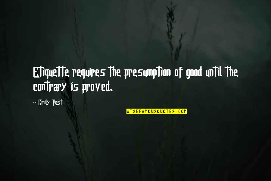 4480 Quotes By Emily Post: Etiquette requires the presumption of good until the