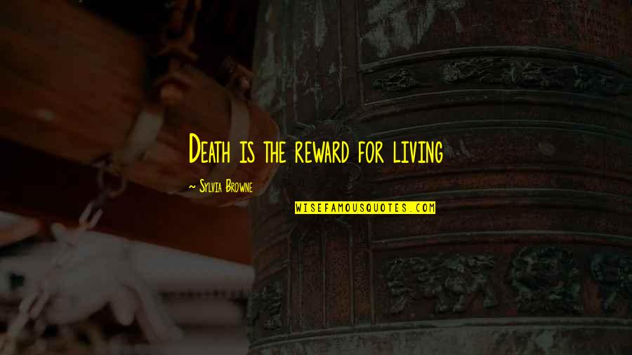 4480 Quotes By Sylvia Browne: Death is the reward for living 4480 Quotes By Sylvia Browne: Death is the reward for living