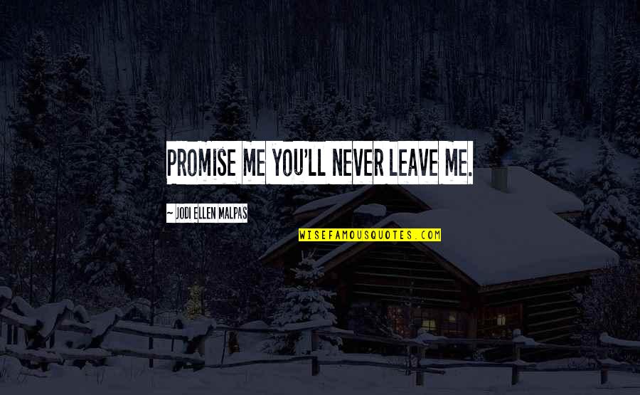 44811 Quotes By Jodi Ellen Malpas: Promise me you'll never leave me.