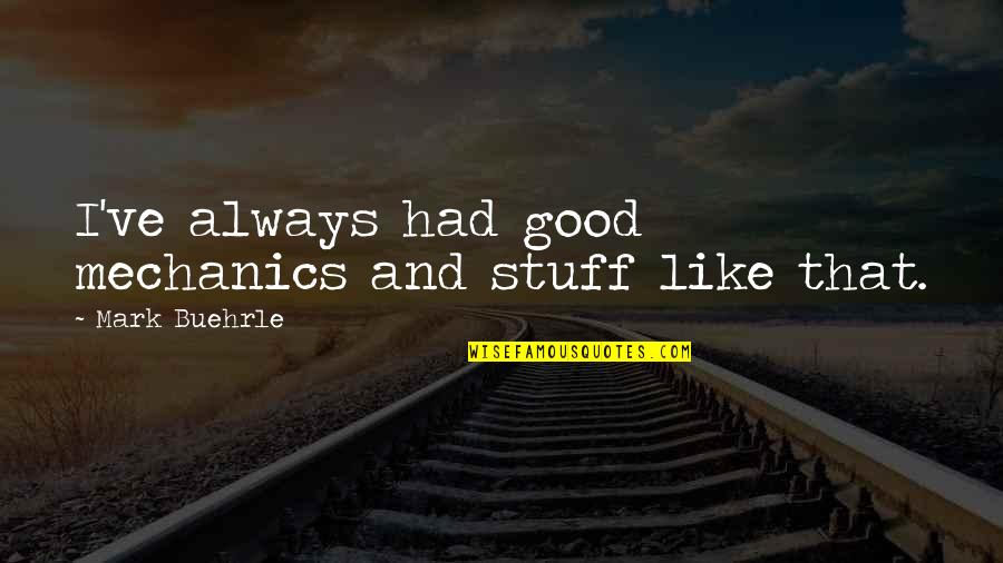 44870 Quotes By Mark Buehrle: I've always had good mechanics and stuff like 44870 Quotes By Mark Buehrle: I've always had good mechanics and stuff like