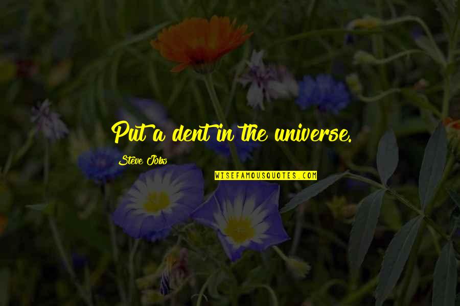 44906 Quotes By Steve Jobs: Put a dent in the universe. 44906 Quotes By Steve Jobs: Put a dent in the universe.