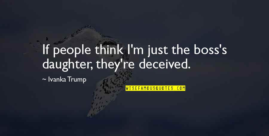 4492 Candy Quotes By Ivanka Trump: If people think I'm just the boss's daughter,