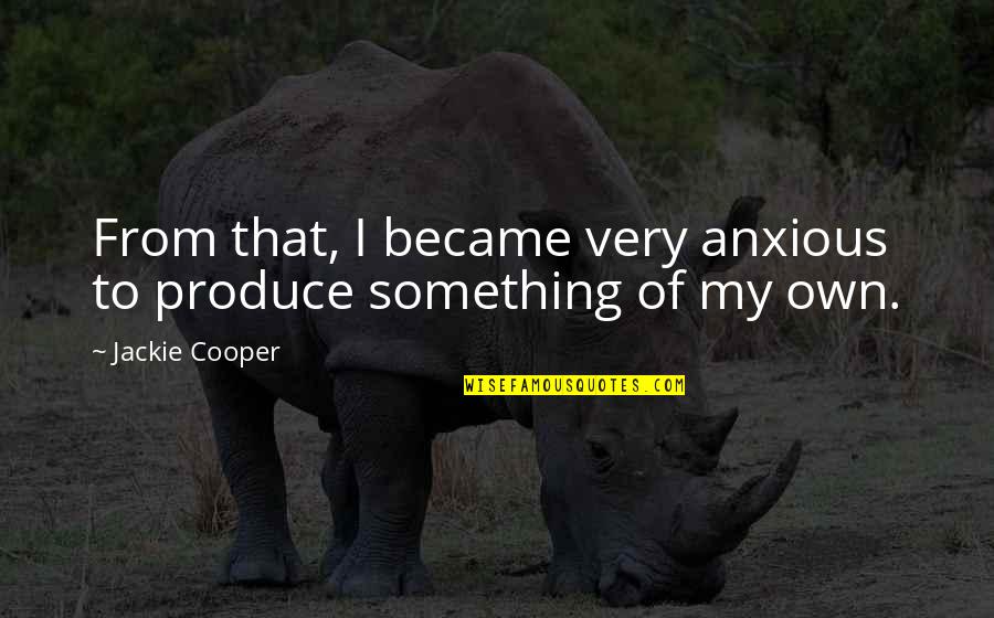 4494 Candy Quotes By Jackie Cooper: From that, I became very anxious to produce