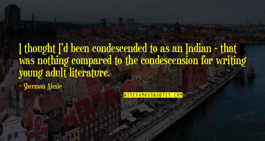 44a Bra Quotes By Sherman Alexie: I thought I'd been condescended to as an 44a Bra Quotes By Sherman Alexie: I thought I'd been condescended to as an