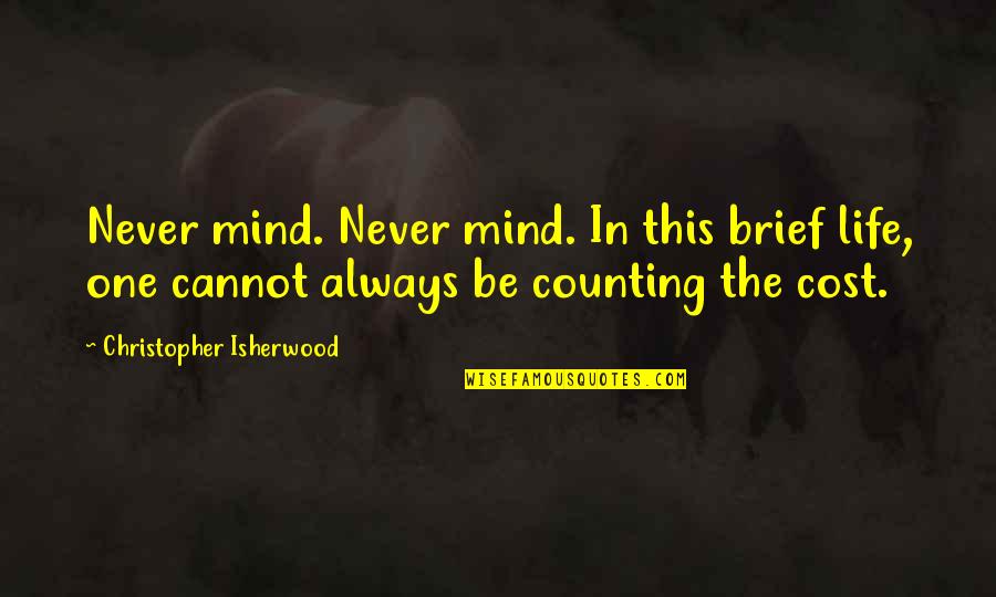 44ab Quotes By Christopher Isherwood: Never mind. Never mind. In this brief life,