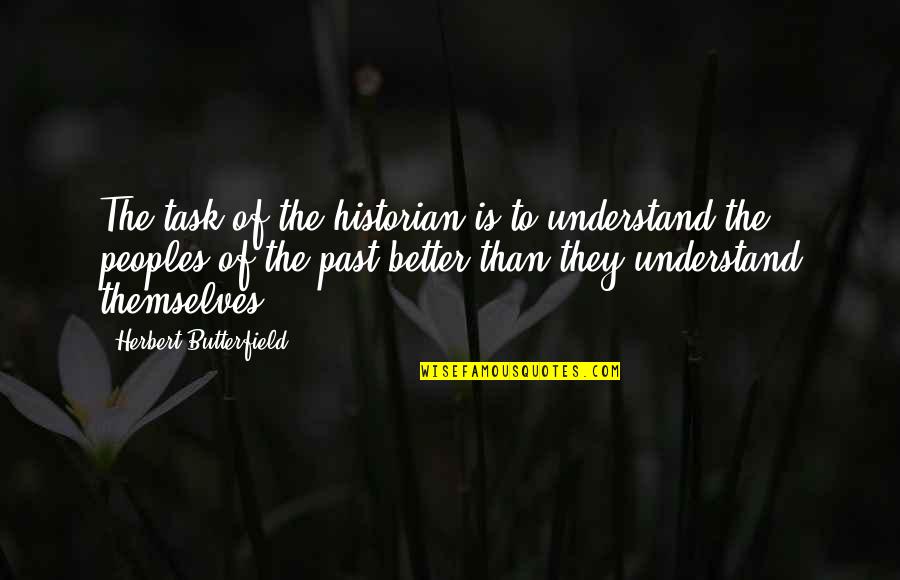 44andx Quotes By Herbert Butterfield: The task of the historian is to understand 44andx Quotes By Herbert Butterfield: The task of the historian is to understand
