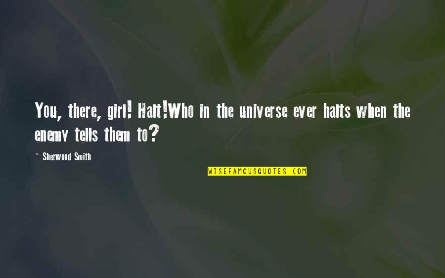 44andx Quotes By Sherwood Smith: You, there, girl! Halt!Who in the universe ever 44andx Quotes By Sherwood Smith: You, there, girl! Halt!Who in the universe ever