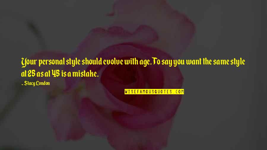 45 Age Quotes By Stacy London: Your personal style should evolve with age. To