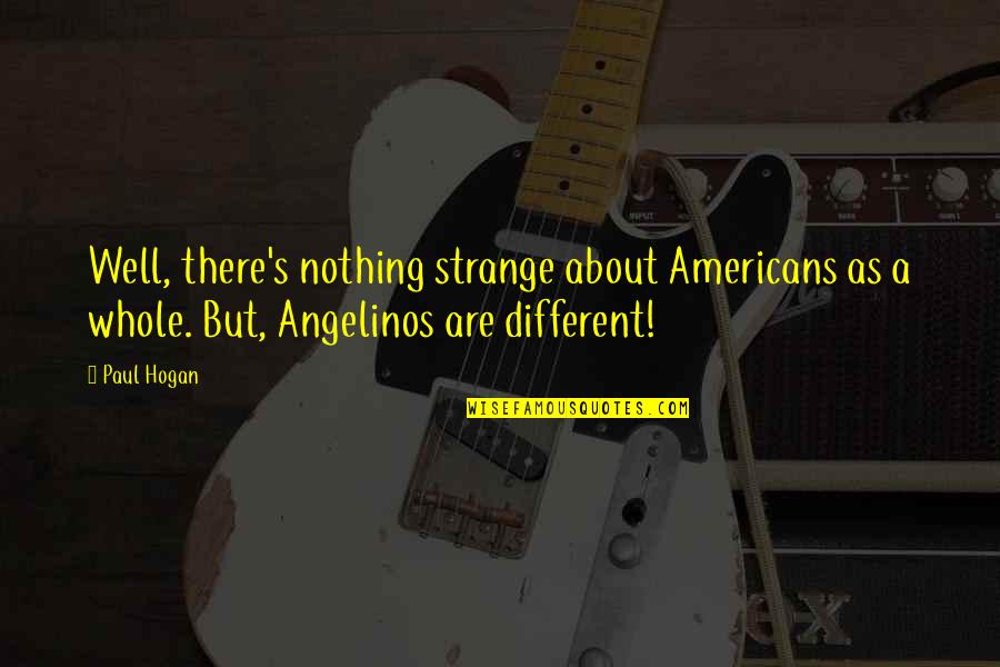 45 Anniversary Quotes By Paul Hogan: Well, there's nothing strange about Americans as a