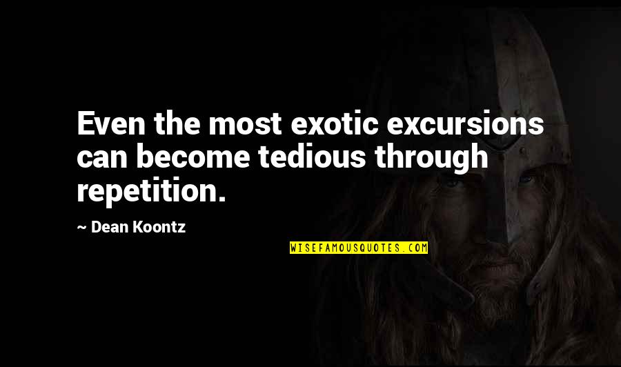 45 Birthday Card Quotes By Dean Koontz: Even the most exotic excursions can become tedious