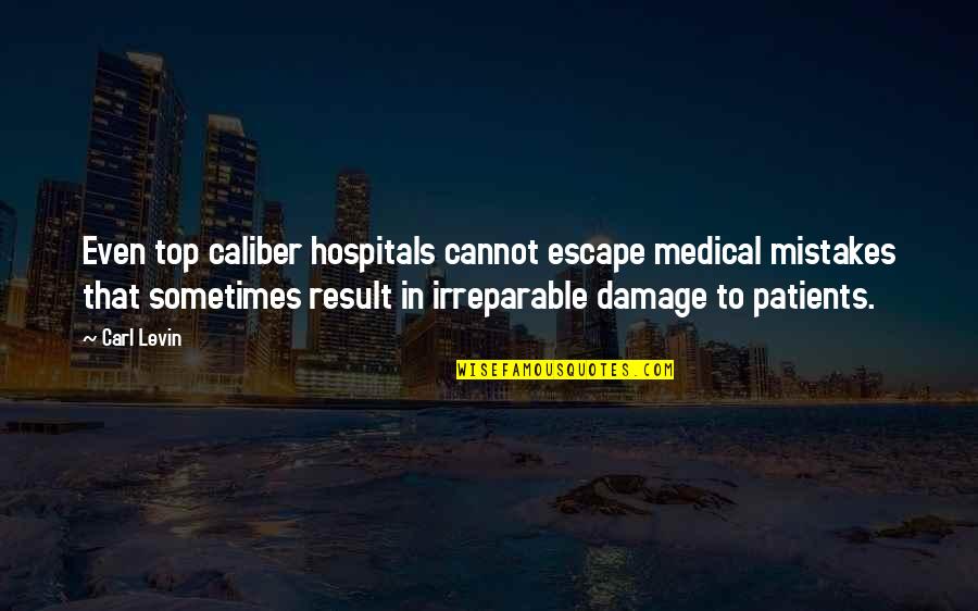 .45 Caliber Quotes By Carl Levin: Even top caliber hospitals cannot escape medical mistakes