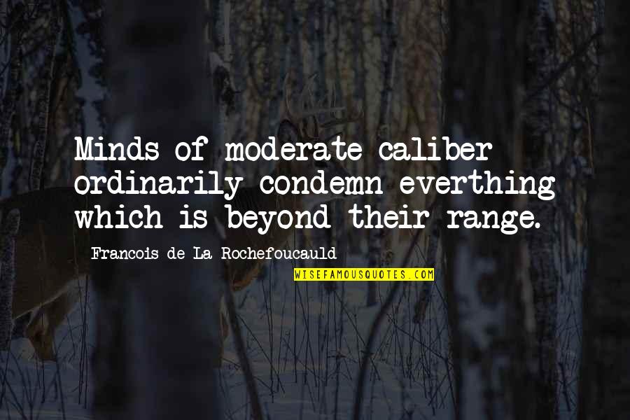 .45 Caliber Quotes By Francois De La Rochefoucauld: Minds of moderate caliber ordinarily condemn everthing which